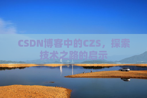 CSDN博客中的CZS，探索技术之路的启示